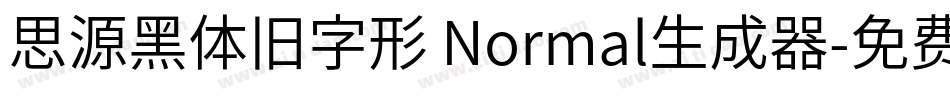 思源黑体旧字形 Normal生成器字体转换